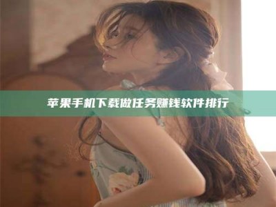 忻州苹果手机下载做任务赚钱软件排行