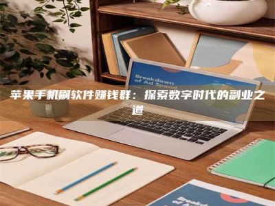 忻州苹果手机刷软件赚钱群：探索数字时代的副业之道